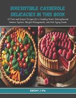 Irresistible Casserole Delicacies in this Book: 60 Fast and Simple Recipes for a Healthy Heart, Strengthened Immune System, Weight Management, and Anti Aging Guide