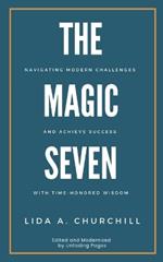 The Magic Seven: Navigating Modern Challenges and Achieve Success with Time-Honored Wisdom