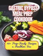 Gastric Bypass Meal Prep Cookbook: 110+ Prep-Ready Recipes a Healthier You