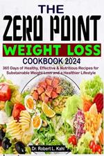 The Zero Point Weight Loss Cookbook 2024: 365 Days of Healthy, Effective & Nutritious Recipes for Sustainable Weight Loss and a Healthier Lifestyle