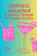 Cocktails Unleashed: A Journey Through 100 Unique Recipes