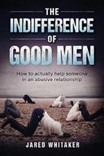 The Indifference of Good Men: How to actually help someone in an abusive relationship