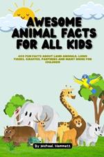 Awesome Animal Facts for all kids: 400 fun Facts about Land Animals, lions tigers, giraffes, Panthers and many more For children
