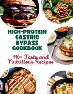 High-Protein Gastric Bypass Cookbook: 110+ Tasty and Nutritious Recipes
