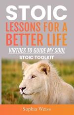 Stoic Lessons for a Better Life: Virtues to Guide My Soul: Stoic Toolkit