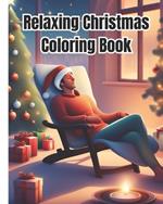 Relaxing Christmas Coloring Book: Easy and Simple Coloring Pages with Santa Claus, Holiday Scenes, Festive Decorations / Christmas Gift For Kids, Girls, Boys, Teens, Adults