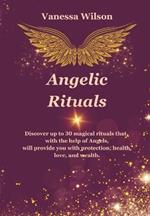 Angelic Rituals: Sacred Practices for Health, Love, Wealth, Fulfillment, and a Blessed Life