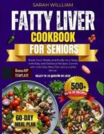 Complete Fatty Liver Diet Cookbook For Seniors: Boost Your Vitality and Purify Your Body with Easy and Delicious Recipes. Comes with a 60-Day Meal Plan and a Useful Bonus