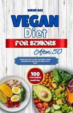 Vegan Diet for Seniors After 50: Recipes from plants to boost your immunity against diseases with 100 free practical health tips to follow.