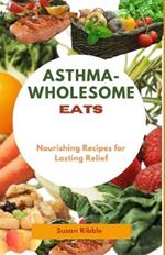 Asthma-Wholesome Eats: Nourishing Recipes for Lasting Relief