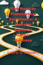 The Road to Professional Excellence: A Holistic Guide to Career Success