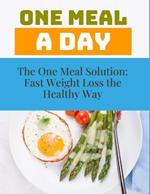 The One Meal Solution: Fast Weight Loss the Healthy Way