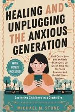 Healing and Unplugging the Anxious Generation: Restoring Childhood in a Digital Era: Hold On to Your Kids and Help Them Grow Up Great Amid the Profound Rewiring and Mental Illness Epidemic