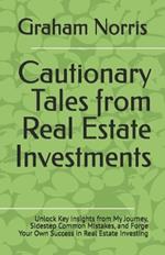 Cautionary Tales from Real Estate Investments: Unlock Key Insights from My Journey, Sidestep Common Mistakes, and Forge Your Own Success in Real Estate Investing