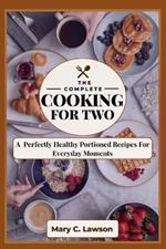 The Complete Cooking for two: The Perfectly Healthy Portioned Recipes For Everyday Moments
