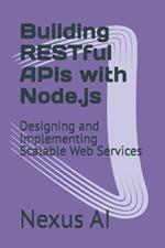 Building RESTful APIs with Node.js: Designing and Implementing Scalable Web Services