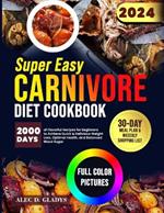 Super Easy Carnivore Diet Cookbook: 2000 Days of Flavorful Recipes for Beginners to Achieve Quick & Delicious Weight Loss, Optimal Health, and Balanced Blood Sugar