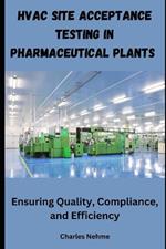 HVAC Site Acceptance Testing in Pharmaceutical Plants: Ensuring Quality, Compliance, and Efficiency