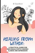 Healing from Within: A Practical Guide for Individuals with Chronic Illness and Depression