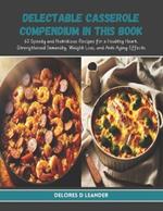 Delectable Casserole Compendium in this Book: 60 Speedy and Nutritious Recipes for a Healthy Heart, Strengthened Immunity, Weight Loss, and Anti Aging Effects