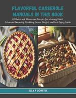 Flavorful Casserole Manuals in this Book: 60 Quick and Wholesome Recipes for a Strong Heart, Enhanced Immunity, Shedding Excess Weight, and Anti Aging Guide