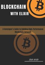 Blockchain with Elixir: A Developer's Guide for Building High-performance Blockchain Networks