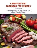 Carnivore Diet Cookbook for Seniors: Transform Your Diet with Protein-Rich, Senior-Friendly Recipes