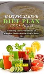 Gastric Sleeve Diet Plan Guide Book: Nourishing Your New Stomach: An Complete Handbook on the Gastric Sleeve Diet