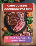 Carnivore Diet Cookbook for Men: 110+ Meat-Only Recipes for Optimal Health
