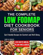 The complete LOW FODMAP diet cookbook for seniors: Gut-Friendly Recipes for Comfort and Well-Being