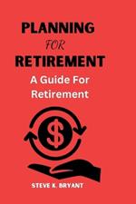 planning for retirement: A Guide For Retirement