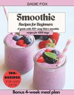 Smoothie Recipes for Beginners: A guide with 100+ easy Detox smoothie recipes for 1000 days, Energize and stay Healthy every day. Bonus 4-week meal plan