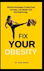 Fix Your Obesity: Effective strategies to beat food cravings, lose weight and boosting energy