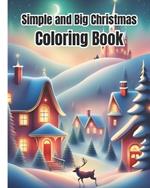 Simple and Big Christmas Coloring Book: Cute Christmas Coloring Pages For Kids, Girls, Boys, Teens, Adults / Beautiful Holiday Winter Scenes Design To Color