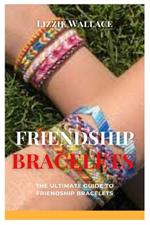 Friendship Bracelets: The Ultimate Guide to Friendship Bracelets