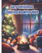 Cozy Christmas Coloring Book For Kids: Winter Holiday and Festive Scenes Coloring Pages For Children, Girls, Boys / Christmas Gift For Women, Men, Teens, Adults