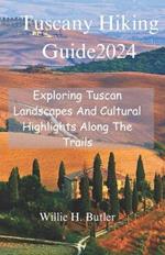 Tuscany Hiking Guide 2024: Exploring Tuscan Landscapes And Cultural Highlights Along The Trails