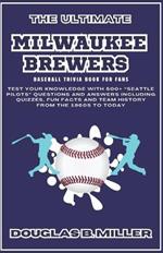 The Ultimate Milwaukee Brewers Mlb Baseball Team Trivia Book For Fans: Test Your Knowledge with 500+ 