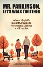 Mr. Parkinson, Let's Walk Together: A Neurologist's Insightful Guide to Parkinson's Disease and Exercise