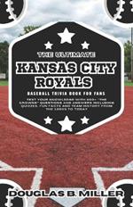 The Ultimate Kansas City Royals Mlb Baseball Team Trivia Book For Fans: Test Your Knowledge with 500+ 