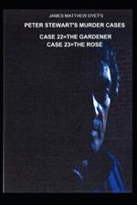 Peter Stewart's Murder Cases 22 the Gardener 23 the Rose: case 22-THE GARDENER=case 23 THE ROSE