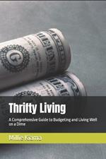 Thrifty Living: A Comprehensive Guide to Budgeting and Living Well on a Dime