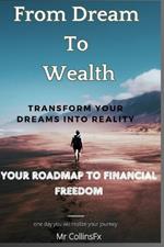From Dream to Wealth: Your Roadmap to Financial Freedom and legacy of generational wealth (Unlock the Secrets to Financial Success and Freedom)