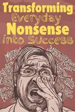 Transforming everyday nonsense into sense: A comprehensive guide to turning frustration into focus