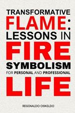 Transformative Flame: Lessons in Fire Symbolism for Personal and Professional Life