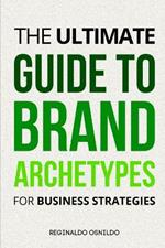 The Ultimate Guide to Brand Archetypes for Business Strategies