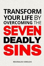 Transform Your Life by Overcoming the Seven Deadly Sins