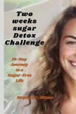 Two Weeks Sugar Detox Challenge: 14-Day Journey to a Sugar-Free Life