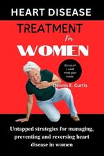 Heart Disease Treatment for Women: Untapped strategies for managing, preventing and reversing heart disease in women