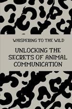 Whispering to the Wild: Unlocking the Secrets of Animal Communication